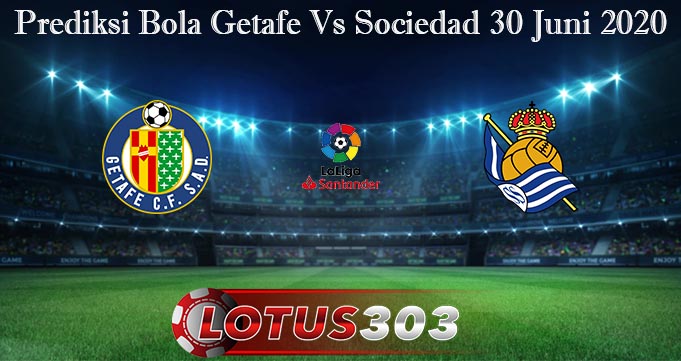 Prediksi Bola Getafe Vs Sociedad 30 Juni 2020