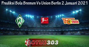 Prediksi Bola Bremen Vs Union Berlin 2 Januari 2021