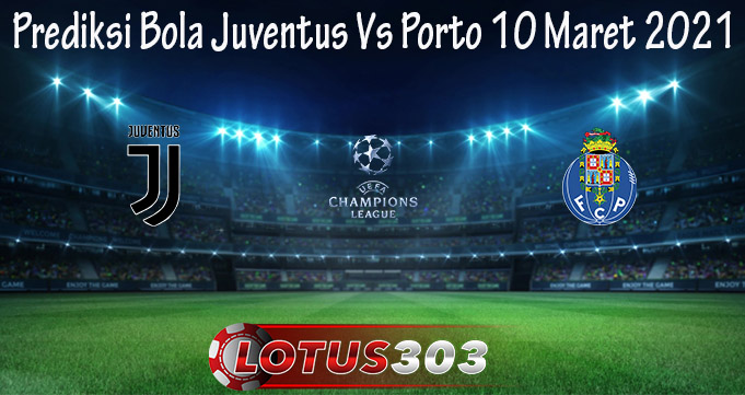 Prediksi Bola Juventus Vs Porto 10 Maret 2021