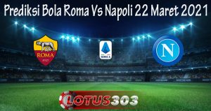 Prediksi Bola Roma Vs Napoli 22 Maret 2021