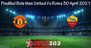 Prediksi Bola Man United Vs Roma 30 April 2021