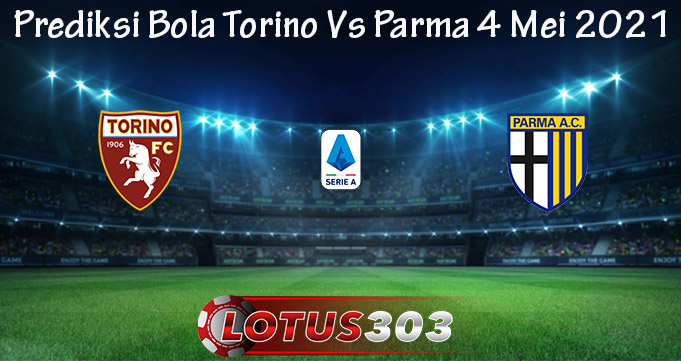 Prediksi Bola Torino Vs Parma 4 Mei 2021