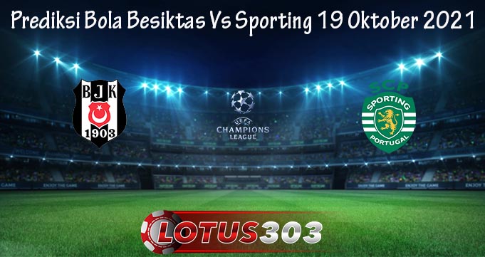 Prediksi Bola Besiktas Vs Sporting 19 Oktober 2021