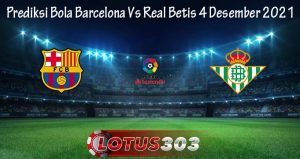 Prediksi Bola Barcelona Vs Real Betis 4 Desember 2021