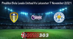 Prediksi Bola Leeds United Vs Leicester 7 November 2021