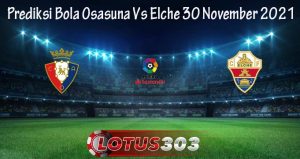 Prediksi Bola Osasuna Vs Elche 30 November 2021