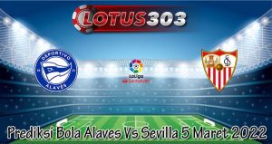 Prediksi Bola Alaves Vs Sevilla 5 Maret 2022