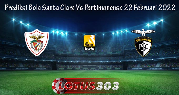 Prediksi Bola Santa Clara Vs Portimonense 22 Februari 2022