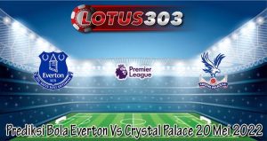 Prediksi Bola Everton Vs Crystal Palace 20 Mei 2022