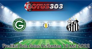 Prediksi Bola Goias Vs Santos 16 Mei 2022