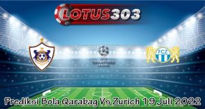 Prediksi Bola Qarabag Vs Zurich 19 Juli 2022