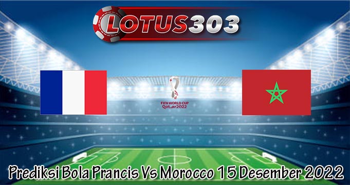 Prediksi Bola Prancis Vs Morocco 15 Desember 2022