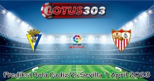 Prediksi Bola Cadiz Vs Sevilla 1 April 2023