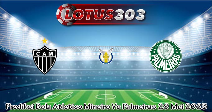 Prediksi Bola Atletico Mineiro Vs Palmeiras 29 Mei 2023