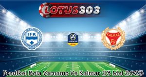 Prediksi Bola Varnamo Vs Kalmar 23 Mei 2023