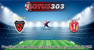 Prediksi Bola Pohang Steelers Vs Jeju 6 Juni 2023