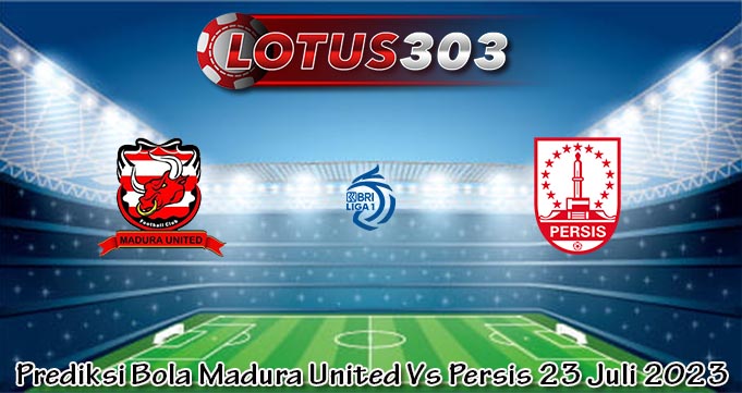 Prediksi Bola Madura United Vs Persis 23 Juli 2023