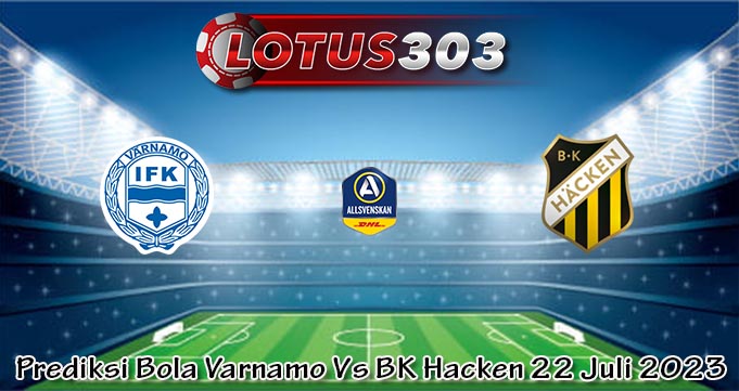 Prediksi Bola Varnamo Vs BK Hacken 22 Juli 2023