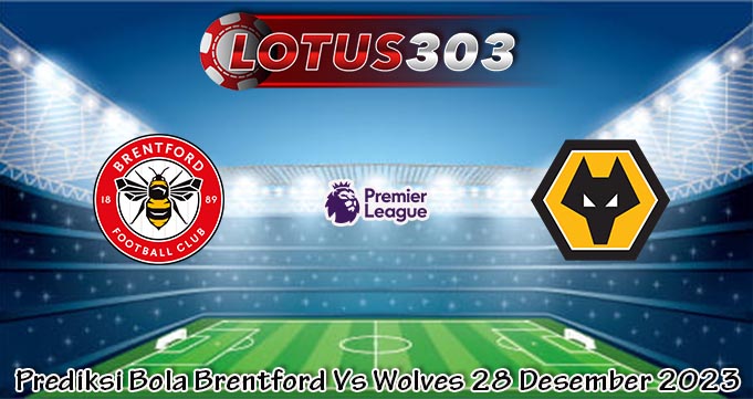 Prediksi Bola Brentford Vs Wolves 28 Desember 2023