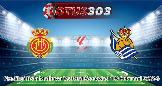 Prediksi Bola Mallorca Vs Real Sociedad 19 Februari 2024