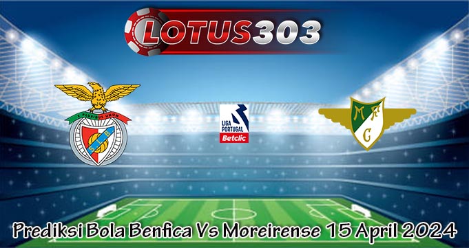 Prediksi Bola Benfica Vs Moreirense 15 April 2024