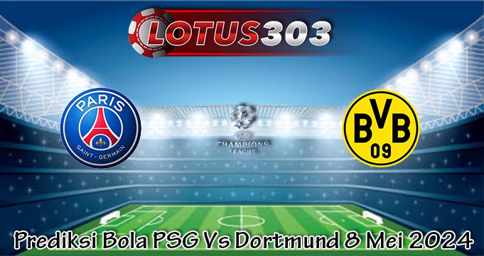 Prediksi Bola PSG Vs Dortmund 8 Mei 2024