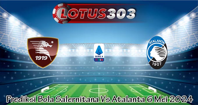 Prediksi Bola Salernitana Vs Atalanta 6 Mei 2024