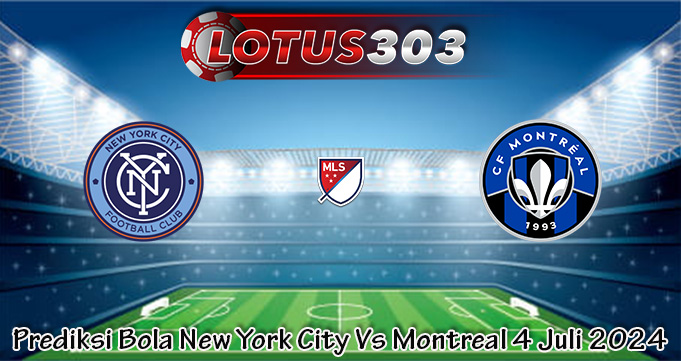 Prediksi Bola New York City Vs Montreal 4 Juli 2024