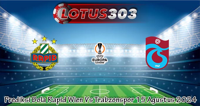 Prediksi Bola Rapid Wien Vs Trabzonspor 15 Agustus 2024