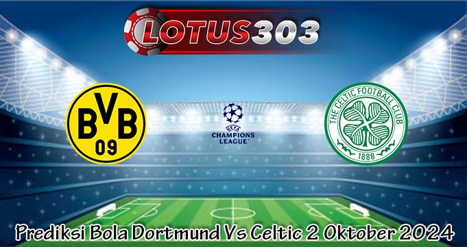 Prediksi Bola Dortmund Vs Celtic 2 Oktober 2024