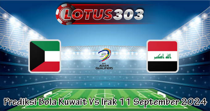 Prediksi Bola Kuwait Vs Irak 11 September 2024