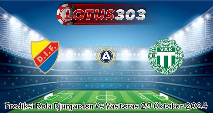 Prediksi Bola Djurgarden Vs Vasteras 29 Oktober 2024