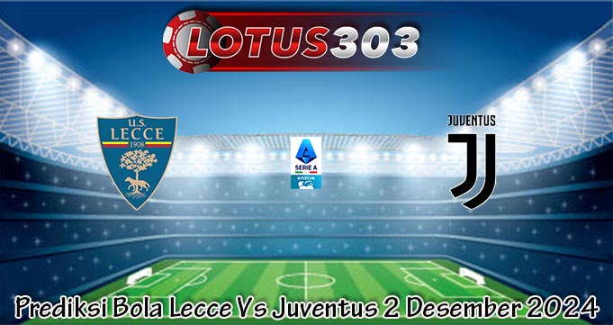 Prediksi Bola Lecce Vs Juventus 2 Desember 2024