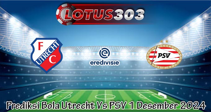 Prediksi Bola Utrecht Vs PSV 1 Desember 2024