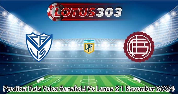 Prediksi Bola Velez Sarsfield Vs Lanus 21 November 2024