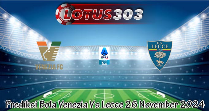 Prediksi Bola Venezia Vs Lecce 26 November 2024