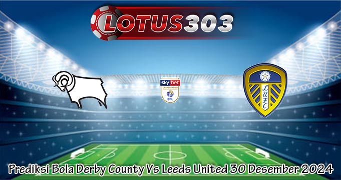 Prediksi Bola Derby County Vs Leeds United 30 Desember 2024