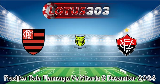 Prediksi Bola Flamengo Vs Vitoria 9 Desember 2024