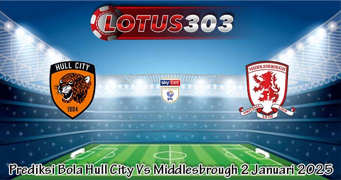 Prediksi Bola Hull City Vs Middlesbrough 2 Januari 2025