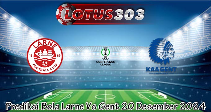 Prediksi Bola Larne Vs Gent 20 Desember 2024