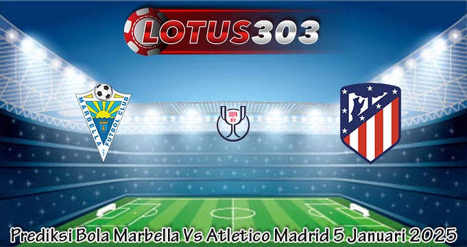 Prediksi Bola Marbella Vs Atletico Madrid 5 Januari 2025