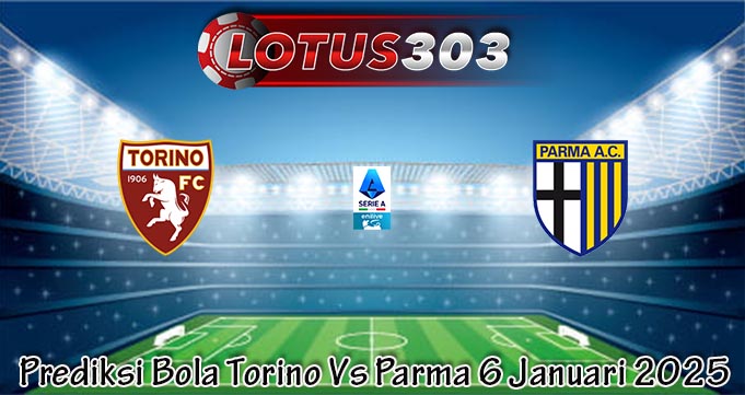 Prediksi Bola Torino Vs Parma 6 Januari 2025