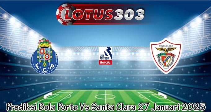 Prediksi Bola Porto Vs Santa Clara 27 Januari 2025