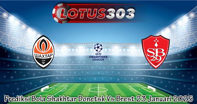 Prediksi Bola Shakhtar Donetsk Vs Brest 23 Januari 2025